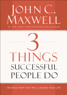 3 Things Successful People Do: The Road Map That Will Change Your Life