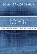 John: Jesus ?The Word, the Messiah, the Son of God (MacArthur Bible Studies)