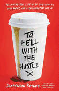 To Hell with the Hustle: Reclaiming Your Life in an Overworked, Overspent, and Overconnected World