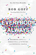 Everybody Always: Becoming Love in a World Full of Setbacks and Difficult People