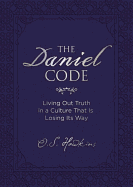 The Daniel Code: Living Out Truth in a Culture That Is Losing Its Way (The Code Series)