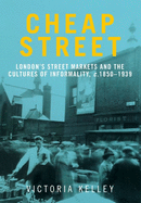 Cheap Street: London├óΓé¼Γäós street markets and the cultures of informality, c.1850├óΓé¼ΓÇ£1939