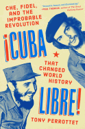 'Cuba Libre!: Che, Fidel, and the Improbable Revolution That Changed World History'