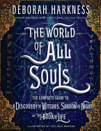 The World of All Souls: The Complete Guide to A Discovery of Witches, Shadow of Night, and The Book of Life (All Souls Series)