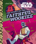 The Story of the Faithful Wookiee (Star Wars) (Little Golden Book)