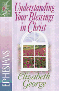 Understanding Your Blessings in Christ: Ephesians (A Woman After God's Own Heart├é┬«)