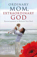 Ordinary Mom, Extraordinary God: Encouragement to Refresh Your Soul (Hearts at Home book)