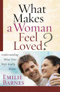 What Makes a Woman Feel Loved: Understanding What Your Wife Really Wants