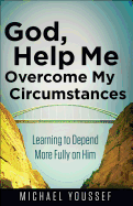 God, Help Me Overcome My Circumstances: Learning to Depend More Fully on Him (Leading the Way Through the Bible)