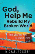 God, Help Me Rebuild My Broken World: Fortifying Your Faith in Difficult Times (Leading the Way Through the Bible)