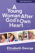 A Young Woman After God's Own Heart├é┬«: A Teen's Guide to Friends, Faith, Family, and the Future