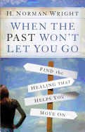When the Past Won't Let You Go: Find the Healing That Helps You Move On