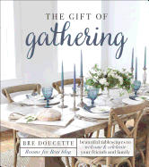 The Gift of Gathering: Beautiful Tablescapes to Welcome and Celebrate Your Friends and Family