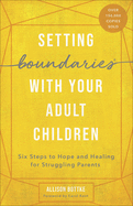 Setting Boundaries├é┬« with Your Adult Children: Six Steps to Hope and Healing for Struggling Parents