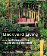 Backyard Living: From Gardening & Grilling to Ston