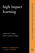 High Impact Learning: Strategies For Leveraging Performance And Business Results From Training Investments (New Perspectives in Organizational Learning, Performance, and Change)