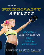 'The Pregnant Athlete: How to Stay in Your Best Shape Ever--Before, During, and After Pregnancy'