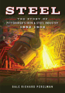 Steel: The Story of Pittsburgh's Iron & Steel Industry, 1852├óΓé¼ΓÇ£1902