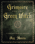 Grimoire for the Green Witch: A Complete Book of Shadows (Green Witchcraft Series, 5)