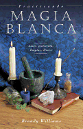 Practicando Magia Blanca: Amor, protecci├â┬│n, limpias, dinero (Spanish for Beginners Series (8)) (Spanish Edition)