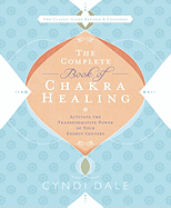 The Complete Book of Chakra Healing: Activate the Transformative Power of Your Energy Centers