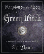 Mansions of the Moon for the Green Witch: A Complete Book of Lunar Magic (Green Witchcraft Series (6))