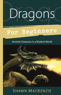 Dragons for Beginners: Ancient Creatures in a Modern World (For Beginners (Llewellyn's))