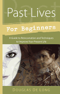 Past Lives for Beginners: A Guide to Reincarnation & Techniques to Improve Your Present Life (For Beginners (Llewellyn's))