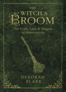 The Witch's Broom: The Craft, Lore & Magick of Br