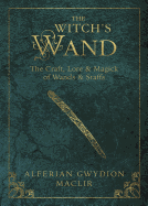 The Witch's Wand: The Craft, Lore, and Magick of Wands & Staffs (The Witch's Tools Series, 2)