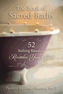The Book of Sacred Baths: 52 Bathing Rituals to Revitalize Your Spirit