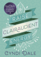 Raise Clairaudient Energy (Cyndi Dale's Essential Energy Library, 3)