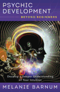 Psychic Development Beyond Beginners: Develop a Deeper Understanding of Your Intuition (Beyond Beginners Series, 3)