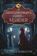 A Gentlewoman's Guide to Murder (A Gentlewoman's Guide to Murder, 1)