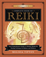 Llewellyn's Complete Book of Reiki: Your Comprehensive Guide to a Holistic Hands-On Healing Technique for Balance and Wellness (Llewellyn's Complete Book Series, 15)