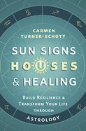 Sun Signs, Houses & Healing: Build Resilience and Transform Your Life through Astrology