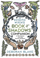 The Eclectic Witch's Book of Shadows Companion: A Workbook for Your Witchy Wisdom (Eclectic Witch's Book of Shadows, 2)