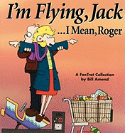 I├âΓÇÜ├éΓÇÖm Flying, Jack . . . I Mean, Roger: A FoxTrot Collection