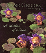 Anne Geddes An Autobiography: A Labor of Love