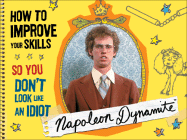 Napoleon Dynamite: How to Improve Your Skills So You Don't Look Like an Idiot