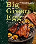 Big Green Egg Cookbook: Celebrating the Ultimate Cooking Experience (Volume 1)