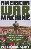 American War Machine: Deep Politics, the CIA Global Drug Connection, and the Road to Afghanistan (War and Peace Library)