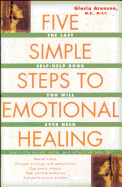 Five Simple Steps to Emotional Healing: The Last Self-Help Book You Will Ever Need