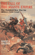 The Fall of the Asante Empire: The Hundred-Year War For Africa'S Gold Coast