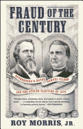 'Fraud of the Century: Rutherford B. Hayes, Samuel Tilden, and the Stolen Election of 1876'