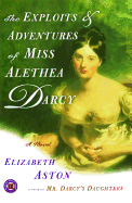 The Exploits & Adventures of Miss Alethea Darcy: A Novel