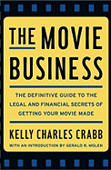 The Movie Business: The Definitive Guide to the Legal and Financial Secrets of Getting Your Movie Made