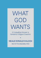 What God Wants: A Compelling Answer to Humanity's