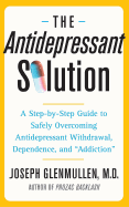 The Antidepressant Solution: A Step-by-Step Guide to Safely Overcoming Antidepressant Withdrawal, Dependence, and 'Addiction'