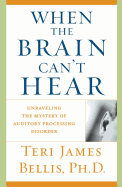 When the Brain Can't Hear (Unraveling the Mystery of Auditory Processing Disorder)